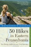 Explorer's Guide 50 Hikes in Eastern Pennsylvania: From the Mason-Dixon Line to the Poconos and North Mountain (Fifth Edition)  (Explorer's 50 Hikes)